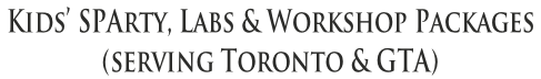 Kids’ SPArty, Labs & Workshop Packages   (serving Toronto & GTA)